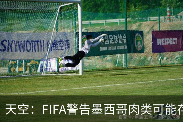 天空：FIFA警告墨西哥肉类可能存在违禁药物污染，英格兰需要小心