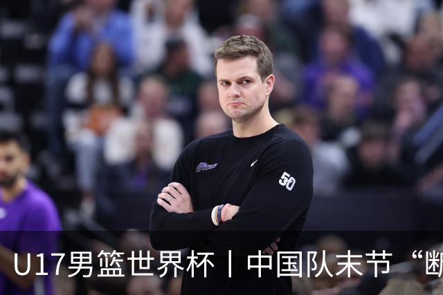 U17男篮世界杯丨中国队末节“断电”负于加拿大队